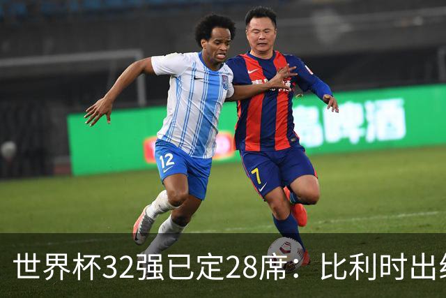 世界杯32强已定28席：比利时出线塞内加尔晋级 韩国继续等待