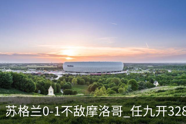 苏格兰0-1不敌摩洛哥 任九开32899注443元